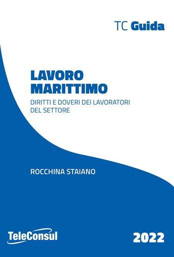 Lavoro marittimo. Diritti e doveri dei lavoratori del settore. Nuova ediz. - Rocchina Staiano - Libro TeleConsul 2021, TcGuida | Libraccio.it