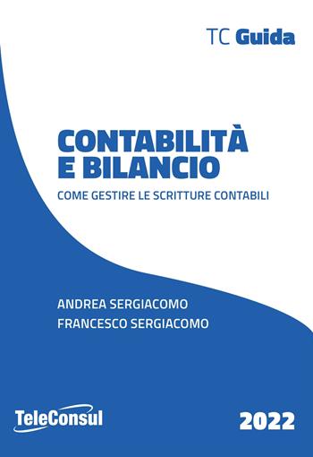 Contabilità e bilancio. Come gestire le scritture contabili - Andrea Sergiacomo, Francesco Sergiacomo - Libro TeleConsul 2022, TcGuida | Libraccio.it