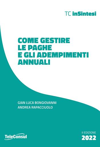 Come gestire le paghe e gli adempimenti annuali - Gian Luca Bongiovanni, Andrea Rapacciuolo - Libro TeleConsul 2022, TcInSintesi | Libraccio.it