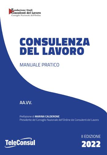 Consulenza del lavoro. Manuale pratico. Nuova ediz.  - Libro TeleConsul 2022, I manuali della Fondazione Studi Consulenti del Lavoro | Libraccio.it