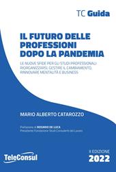 Il futuro delle professioni dopo la pandemia. Le nuove sfide per gli studi professionali: riorganizzarsi, gestire il cambiamento, rinnovare mentalità e business. Nuova ediz.