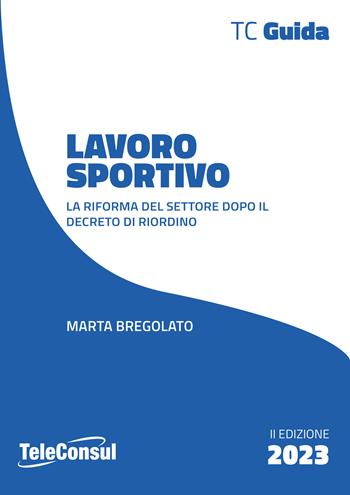 Lavoro sportivo. Le novità dopo la riforma e i decreti attuativi - Marta Bregolato - Libro TeleConsul 2023 | Libraccio.it