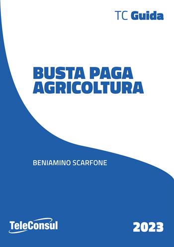 Busta paga. Agricoltura - Beniamino Scarfone - Libro TeleConsul 2023 | Libraccio.it
