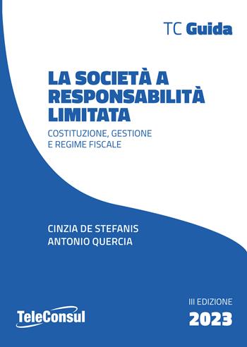 La società a responsabilità limitata. Costituzione, gestione e regime fiscale - Cinzia De Stefanis, Antonio Quercia - Libro TeleConsul 2023 | Libraccio.it