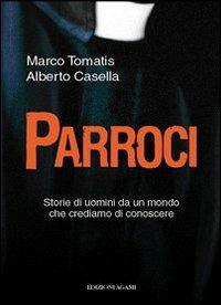 Parroci. Storie di uomini da un mondo che crediamo di conoscere - Marco Tomatis, Alberto Casella - Libro Agami 2011 | Libraccio.it