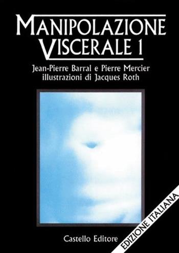 Manipolazione viscerale. Vol. 1 - Jean-Pierre Barral, Pierre Mercier - Libro Castello Editore 1998 | Libraccio.it