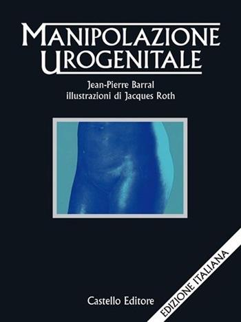 Manipolazione urogenitale - Jean-Pierre Barral - Libro Castello Editore 1999 | Libraccio.it