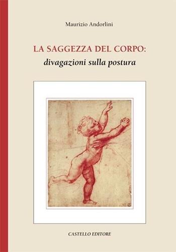 La saggezza del corpo: divagazioni sulla postura - Maurizio Andorlini - Libro Castello Editore 2005 | Libraccio.it