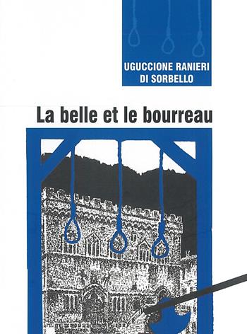 La belle et le bourreau. Une histoire inédite de la Pérouse du XVIIe siècle - Uguccione Ranieri di Sorbello - Libro Fondazione Ranieri di Sorbello 2019 | Libraccio.it
