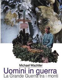 Uomini in guerra. La grande guerra tra i monti - Michael Wachtler - Libro Athesia Spectrum 2005 | Libraccio.it