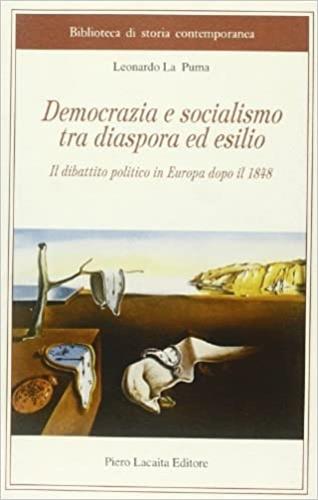 Democrazia e socialismo tra diaspora ed esilio. Il dibattito politico in Europa dopo il 1848 - Leonardo La Puma - Libro Lacaita 2006, Biblioteca di storia contemporanea | Libraccio.it