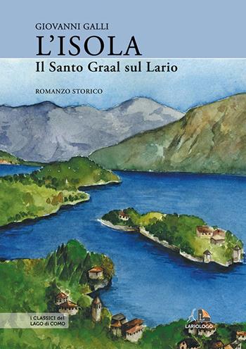 L'isola. Il Santo Graal sul Lario - Giovanni Galli - Libro Editrice Lariologo 2010 | Libraccio.it
