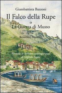 Il falco della rupe o La guerra di Musso - Giambattista Bazzoni - Libro Editrice Lariologo 2007 | Libraccio.it