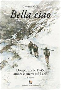 Bella ciao Dongo, aprile 1945. Amore e guerra sul Lario - Giovanni Galli - Libro Editrice Lariologo 2008 | Libraccio.it