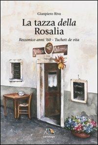 La tazza della Rosalia. Rezzonico anni '60. Tuchett de vita - Gianpiero Riva - Libro Editrice Lariologo 2013 | Libraccio.it