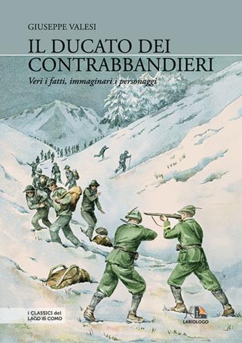 Il Ducato dei contrabbandieri. Veri i fatti, immaginari i personaggi - Giuseppe Valesi - Libro Editrice Lariologo 2021 | Libraccio.it