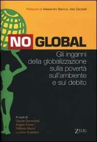 No global. Gli inganni della globalizzazione sulla povertà, sull'ambiente e sul debito  - Libro Zelig 2001, Futura | Libraccio.it