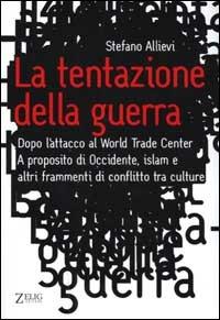 La tentazione della guerra. Dopo l'attacco al World Trade Center. A proposito di Occidente, Islam e altri frammenti di conflitto tra culture - Stefano Allievi - Libro Zelig 2001, Futura | Libraccio.it