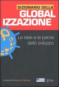 Dizionario della globalizzazione. Le idee e le parole dello sviluppo  - Libro Zelig 2002 | Libraccio.it