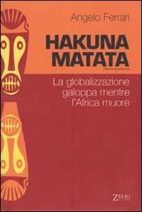 Hakuna matata. La globalizzazione galoppa mentre l'Africa muore - Angelo Ferrari - Libro Zelig 2002, Futura | Libraccio.it
