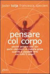 Pensare col corpo. Perché pensare solo con pochi centimetri di materia grigia quando è possibile farlo con tutto il corpo?
