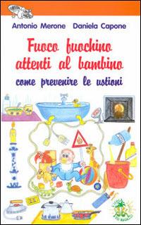 Fuoco fuochino attenti al bambino. Come prevenire le ustioni - Antonio Merone, Daniela Capone - Libro L'Isola dei Ragazzi 2003, Vivere in... forma | Libraccio.it