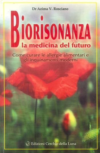 Biorisonanza. Medicina del futuro - Azima V. Rosciano - Libro Cerchio della Luna 2003 | Libraccio.it