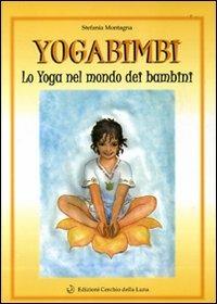 Yoga bimbi. Lo yoga nel mondo dei bambini - Stefania Montagna - Libro Cerchio della Luna 2003 | Libraccio.it