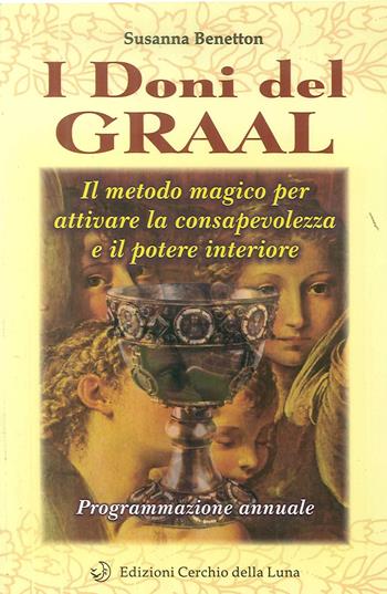 I doni del Graal. Il metodo magico per attivare la consapevolezza e il potere interiore - Susanna Benetton - Libro Cerchio della Luna 2003 | Libraccio.it