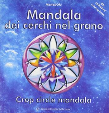 Mandala dei cerchi nel grano - Maria & Ofu - Libro Cerchio della Luna 2005 | Libraccio.it