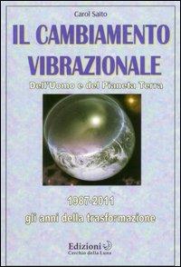 Il cambiamento vibrazionale. Dell'uomo e del pianeta - Carol Saito - Libro Cerchio della Luna 2006 | Libraccio.it