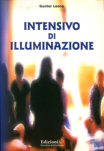 Intensivo di illuminazione - Gunter Hari Leone - Libro Cerchio della Luna 2007 | Libraccio.it
