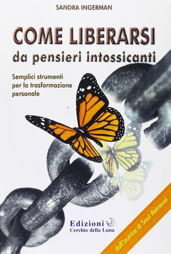 Come liberarsi da pensieri intossicanti - Sandra Ingerman - Libro Cerchio della Luna 2008 | Libraccio.it