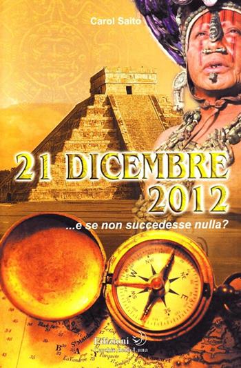 21 dicembre 2012... e se non succedesse nulla? - Carol Saito - Libro Cerchio della Luna 2009 | Libraccio.it