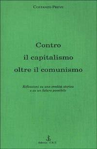 Contro il capitalismo, oltre il comunismo. Riflessioni su di una eredità storica e su un futuro possibile - Costanzo Preve - Libro CRT 1998, Divergenze | Libraccio.it