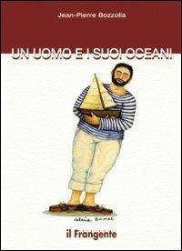 Un uomo e i suoi oceani - Jean-Pierre Bozzolla - Libro Edizioni Il Frangente 2013 | Libraccio.it