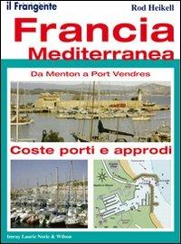 Francia mediterranea. Da Menton a Port Vendres. Coste, porti e approdi - Rod Heikell - Libro Edizioni Il Frangente 2013 | Libraccio.it