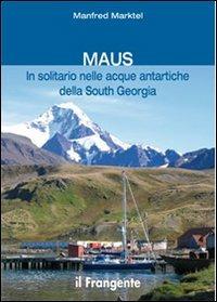 Maus in solitario nelle acque antartiche della South Georgia - Manfred Marktel - Libro Edizioni Il Frangente 2013 | Libraccio.it