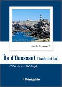 Île d'ouessant. L'isola dei fari. Storia di un reportage - Carlo Piccinelli - Libro Edizioni Il Frangente 2013 | Libraccio.it