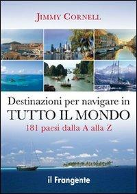 Destinazioni per navigare in tutto il mondo. 181 paesi dalla A alla Z - Jimmy Cornell - Libro Edizioni Il Frangente 2013 | Libraccio.it