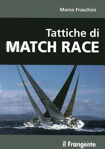 Tattiche di Match Race - Marco Fraschini - Libro Edizioni Il Frangente 2013 | Libraccio.it