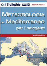Meteorologia del Mediterraneo per i naviganti - Roberto Ritossa - Libro Edizioni Il Frangente 2013 | Libraccio.it