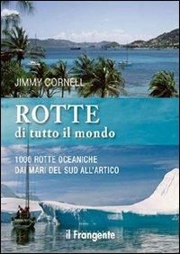 Rotte di tutto il mondo. 1000 rotte oceaniche dai mari del Sud all'Artico - Jimmy Cornell - Libro Edizioni Il Frangente 2013 | Libraccio.it