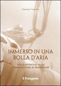 Immerso in una bolla d'aria. Vita e avventure di un sommozzatore di professione - Gaetano Tappino - Libro Edizioni Il Frangente 2013 | Libraccio.it
