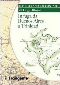 In fuga da Buenos Aires a Trinidad - Luigi Ottogalli - Libro Edizioni Il Frangente 2013 | Libraccio.it