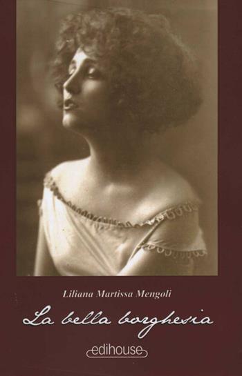 La bella borghesia - Liliana Martissa Mengoli - Libro Edi House 2016 | Libraccio.it