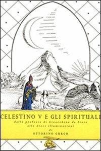 Celestino V e gli spirituali. Dalle profezie di Gioacchino da Fiore alle dieci illuminazioni - Ottorino Gurgo - Libro Mamma 1998 | Libraccio.it