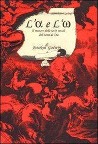 L' alfa e l'omega. Il mistero delle sette vocali del nome di Dio - Joscelyn Godwin - Libro Mamma 1998 | Libraccio.it