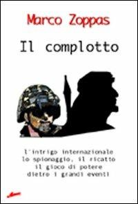 Il complotto. L'intrigo internazionale, lo spionaggio, il ricatto, il gioco di potere dietro i grandi eventi - Marco Zoppas - Libro Mamma 2004 | Libraccio.it