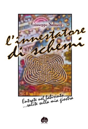 L' innestatore di schemi. Entrate nel labirinto... salite sulla mia giostra - Giuseppe Salmeri - Libro Mamma 2014 | Libraccio.it